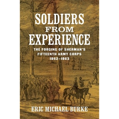 Soldiers from Experience - (Conflicting Worlds: New Dimensions of the American Civil War) by  Eric Michael Burke (Hardcover)