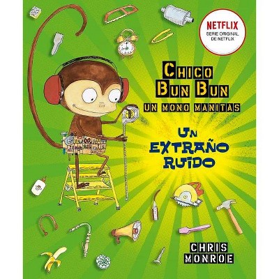 Chico Bun Bun. Un Mono Manitas. Un Extrano Ruido - by  Chris Monroe (Hardcover)