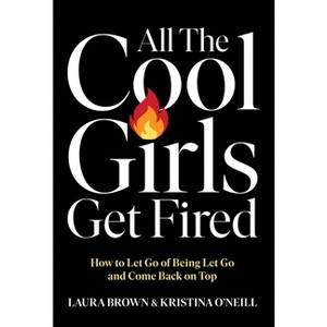 All the Cool Girls Get Fired - by  Laura Brown & Kristina O'Neill (Hardcover) - 1 of 1