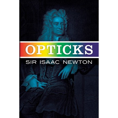 Opticks - (Dover Books on Physics) by  Sir Isaac Newton (Paperback)