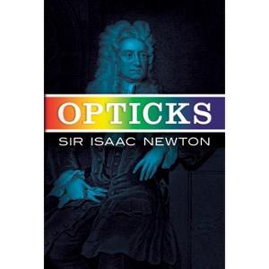 Opticks - (Dover Books on Physics) by  Sir Isaac Newton (Paperback) - 1 of 1
