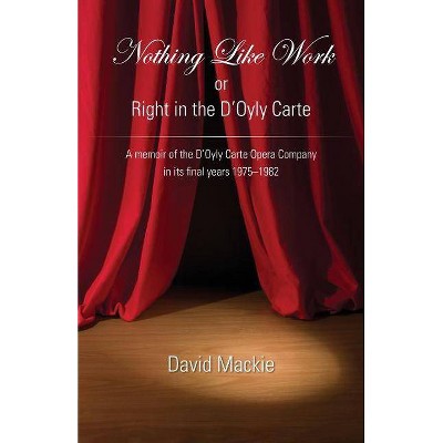 Nothing Like Work or Right in the D'Oyly Carte - by  David MacKie (Paperback)