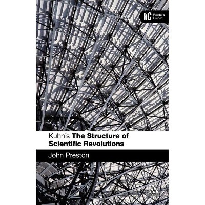 Kuhn's 'The Structure of Scientific Revolutions' - (Reader's Guides) by  John Preston (Paperback)