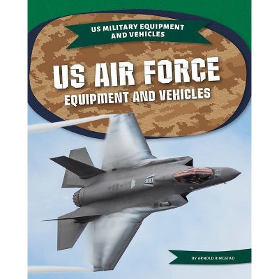 US Air Force Equipment and Vehicles - (Us Military Equipment and Vehicles) by  Arnold Ringstad (Paperback)