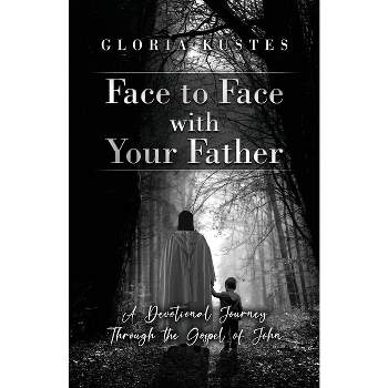 Face to Face with Your Father - by  Gloria Kustes (Paperback)