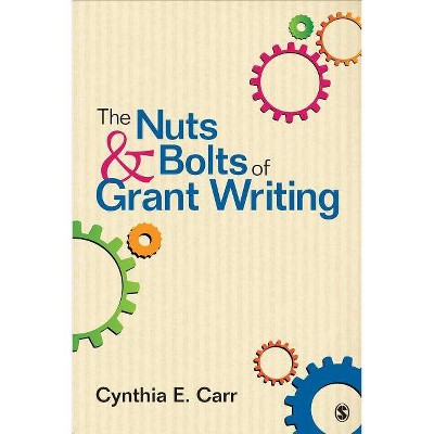 The Nuts and Bolts of Grant Writing - by  Cynthia E Carr (Paperback)