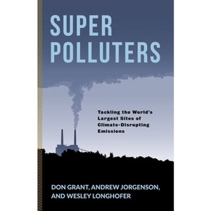 Super Polluters - (Society and the Environment) by  Don Grant & Andrew Jorgenson & Wesley Longhofer (Paperback) - 1 of 1