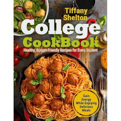 College Cookbook - by  Tiffany Shelton (Paperback)