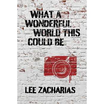 What a Wonderful World This Could Be - by  Lee Zacharias (Paperback)