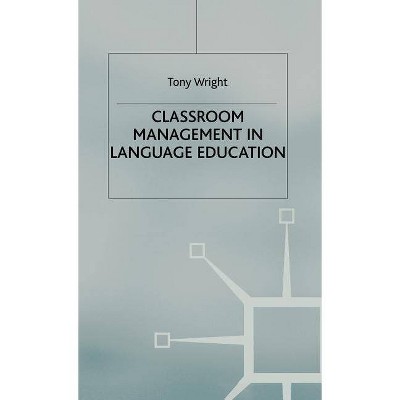 Classroom Management in Language Education - (Research and Practice in Applied Linguistics) by  T Wright (Hardcover)