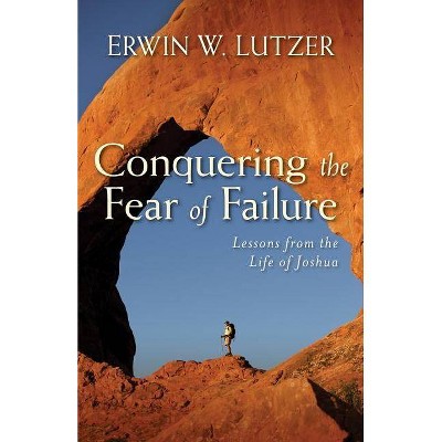 Conquering the Fear of Failure - by  Erwin Lutzer (Paperback)