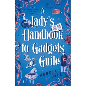 A Lady's Handbook to Gadgets and Guile - (A Daughters of Genius Society Novel) by  Angela Bell (Paperback) - 1 of 1