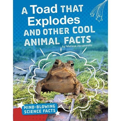 A Toad That Explodes and Other Cool Animal Facts - (Mind-Blowing Science Facts) by  Melissa Abramovitz (Hardcover)