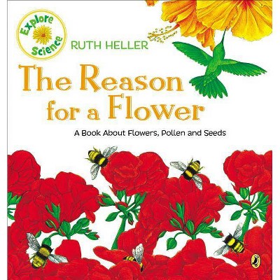 The Reason for a Flower - (Explore!) by  Ruth Heller (Paperback)