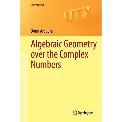 Algebraic Geometry Over the Complex Numbers - (Universitext) by  Donu Arapura (Paperback)