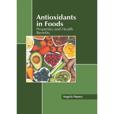 Antioxidants in Foods: Properties and Health Benefits - by  Angela Nunez (Hardcover)