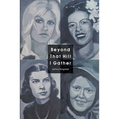 Beyond That Hill I Gather - by  Jeffrey Kingman (Paperback)