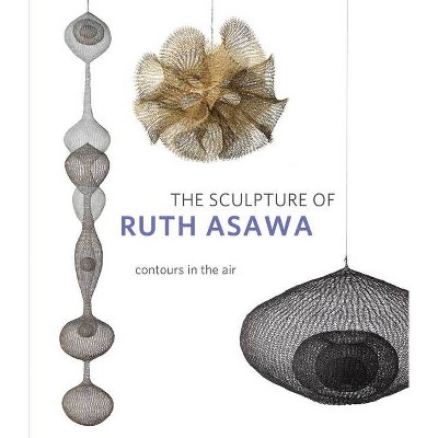 The Sculpture of Ruth Asawa, Second Edition - 2nd Edition by  Timothy Anglin Burgard & Daniell Cornell (Paperback)