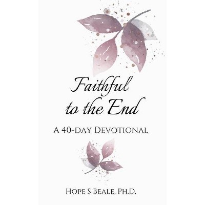 Faithful to the End - by  Hope Beale (Paperback)