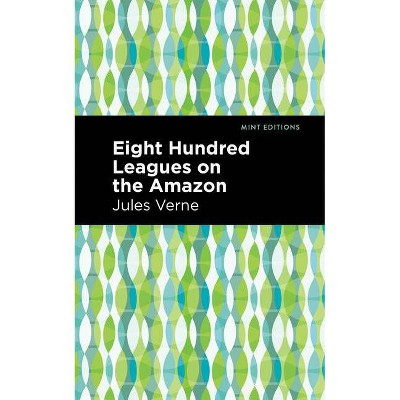 Eight Hundred Leagues on the Amazon - (Mint Editions) by  Jules Verne (Paperback)