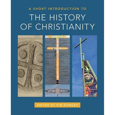 A Short Introduction to the History of Christianity - by  Tim Dowley (Paperback)