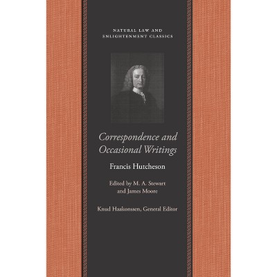 Correspondence and Occasional Writings - (Natural Law and Enlightenment Classics) by  Francis Hutcheson (Paperback)