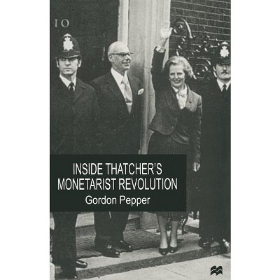 Inside Thatcher's Monetarist Revolution - by  Gordon Pepper (Paperback)