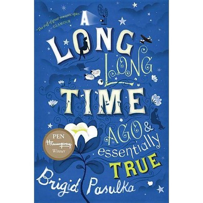 A Long, Long Time Ago and Essentially True - by  Brigid Pasulka (Paperback)