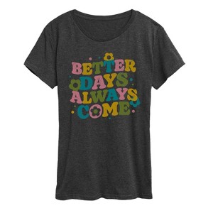 Women's - Instant Message - Better Days Always Come Short Sleeve Graphic T-Shirt - 1 of 4