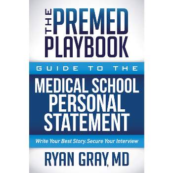 The Premed Playbook Guide to the Medical School Personal Statement - by  Ryan Gray (Paperback)