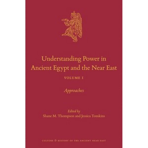 Understanding Power in Ancient Egypt and the Near East, Volume 1 - (Culture and History of the Ancient Near East) (Hardcover) - 1 of 1