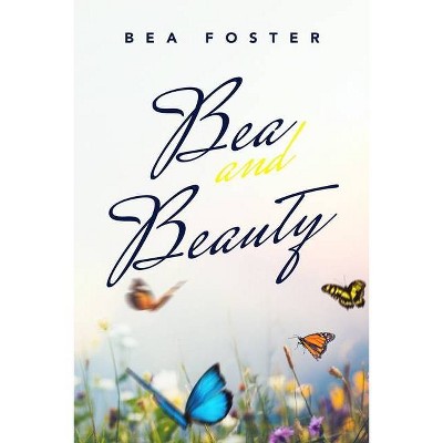 Bea and Beauty - by  Bea Foster (Paperback)