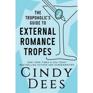 The Tropoholic's Guide to External Romance Tropes - by  Cindy Dees (Paperback) - 1 of 1