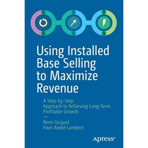 Using Installed Base Selling to Maximize Revenue - by  Remi Gicquel & Paul-André Lambert (Paperback) - 1 of 1