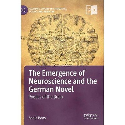 The Emergence of Neuroscience and the German Novel - (Palgrave Studies in Literature, Science and Medicine) by  Sonja Boos (Hardcover)