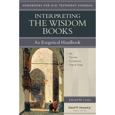 Interpreting the Wisdom Books - (Handbooks for Old Testament Exegesis) by  Edward M Curtis (Paperback)