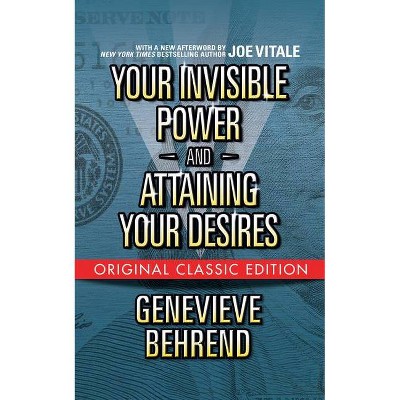 Your Invisible Power and Attaining Your Desires (Original Classic Edition) - by  Genevieve Behrend & Joe Vitale (Paperback)