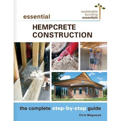 Essential Hempcrete Construction - (Sustainable Building Essentials) by  Chris Magwood (Paperback)