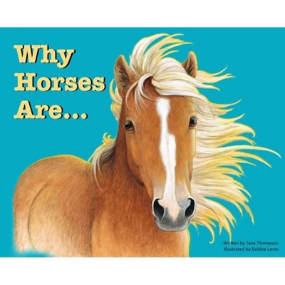 Why Horses Are - by  Tana Thompson (Hardcover)