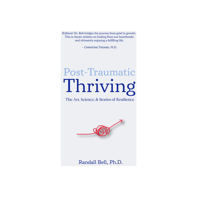 Post-Traumatic Thriving: The Art, Science, & Stories of Resilience - by  Randall Bell (Paperback), 1 of 2