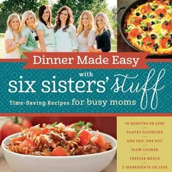 Dinner Made Easy with Six Sisters' Stuff - by  Six Sisters' Stuff & Six Sisters' Stuff Six Sisters' Stuff Six Sisters' Stuff (Paperback)