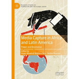 Media Capture in Africa and Latin America - (Palgrave Studies in Journalism and the Global South) by  Hayes Mawindi Mabweazara & Bethia Pearson - 1 of 1