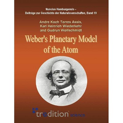 Weber's Planetary Model of the Atom - by  Andre Koch Torres Assis & Karl Heinrich Wiederkehr (Paperback)