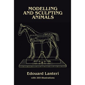 Modelling and Sculpting Animals - (Dover Art Instruction) by  Edouard Lanteri (Paperback) - 1 of 1