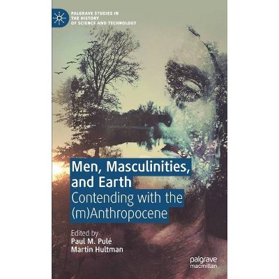 Men, Masculinities, and Earth - (Palgrave Studies in the History of Science and Technology) by  Paul M Pulé & Martin Hultman (Hardcover)