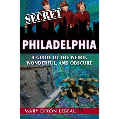 Secret Philadelphia - by  Mary Dixon LeBeau (Paperback)