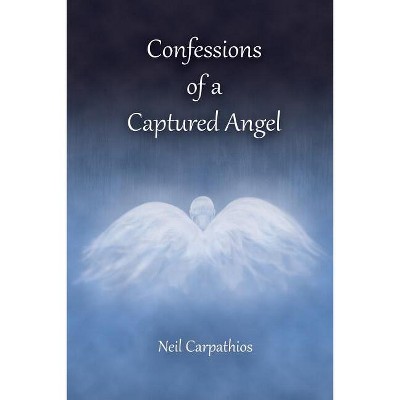 Confessions of a Captured Angel - by  Neil Carpathios (Paperback)