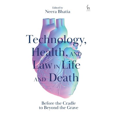 Technology, Health, and Law in Life and Death - by  Neera Bhatia (Hardcover)