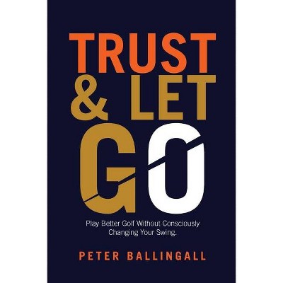 Trust and Let Go - by  Peter Ballingall (Paperback)