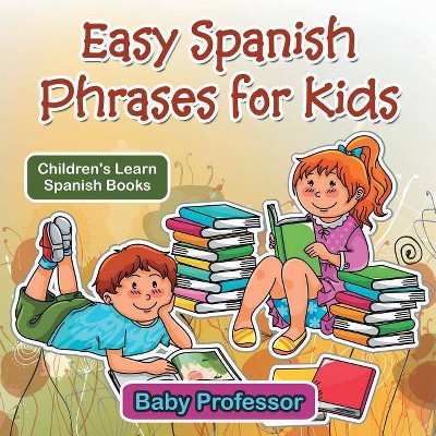 Easy Spanish Phrases for Kids Children's Learn Spanish Books - by  Baby Professor (Paperback)